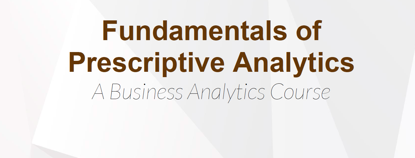 Fundamentals of Prescriptive Analytics: A Business Analytics Course